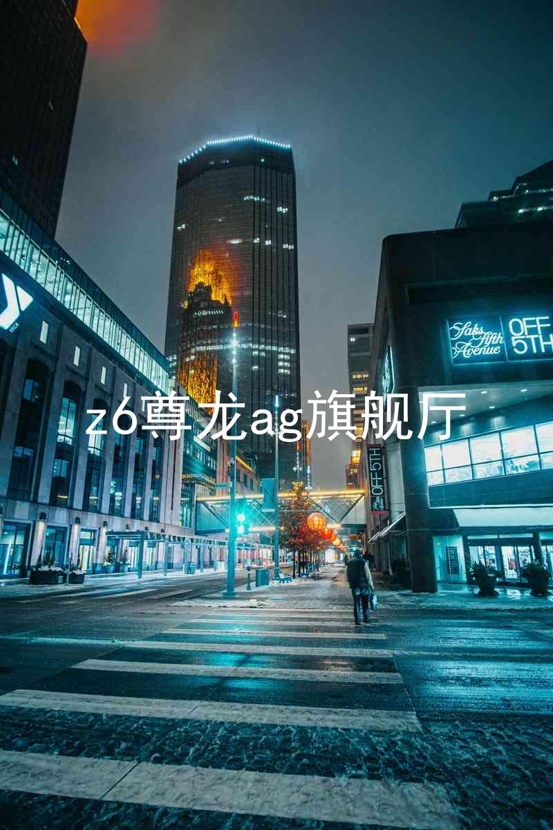 z6尊龙ag旗舰厅